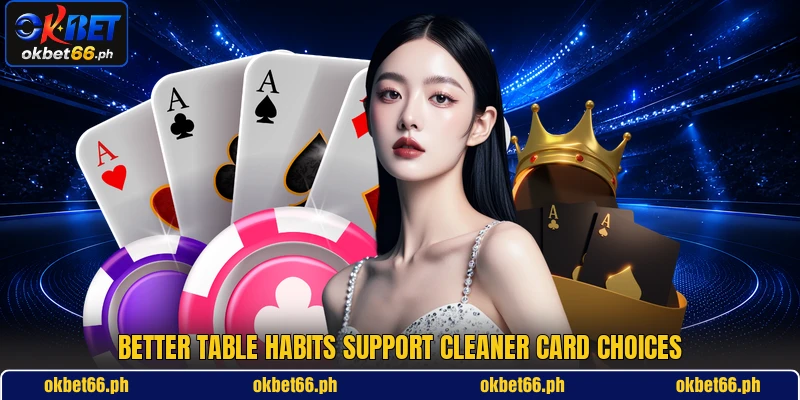 Better table habits support cleaner card choices