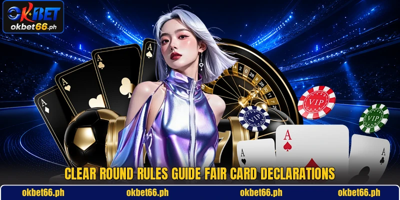 Clear round rules guide fair card declarations
