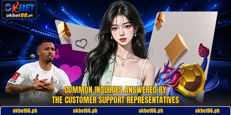 Common inquiries answered by the customer support representatives Common inquiries answered by the customer support representatives