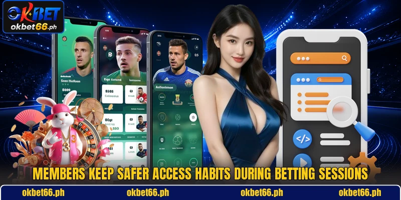 Members keep safer access habits during betting sessions Members keep safer access habits during betting sessions
