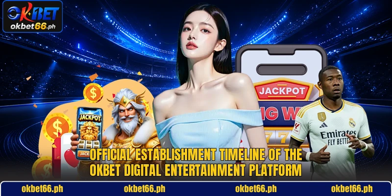 Official establishment timeline of the OKBET digital entertainment platform Official establishment timeline of the OKBET digital entertainment platform