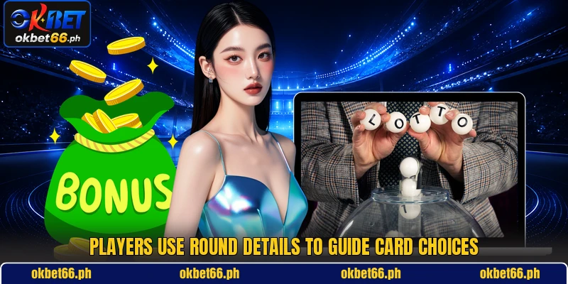 Players use round details to guide card choices Players use round details to guide card choices